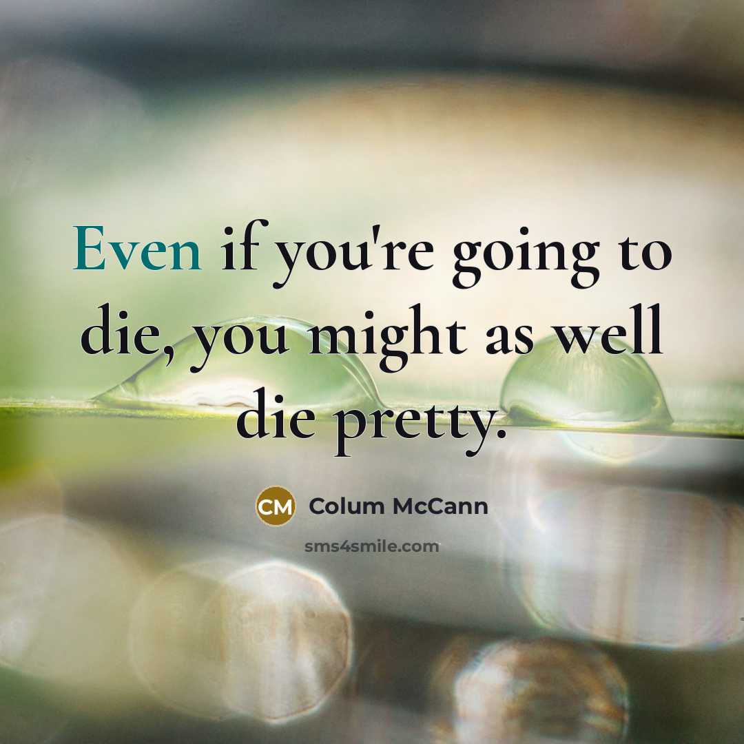 “Even if you're going to die, you might as well…” quote by Colum McCann