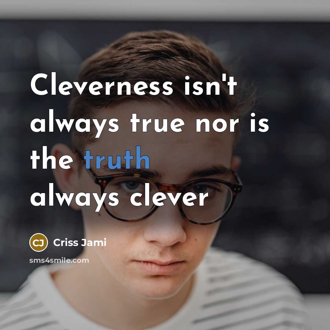“Cleverness isn't always true nor is the truth always clever…” quote by Criss Jami
