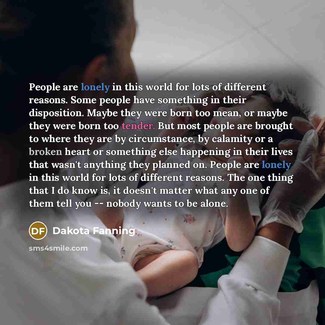 “People are lonely in this world for lots of different…” quote by Dakota Fanning