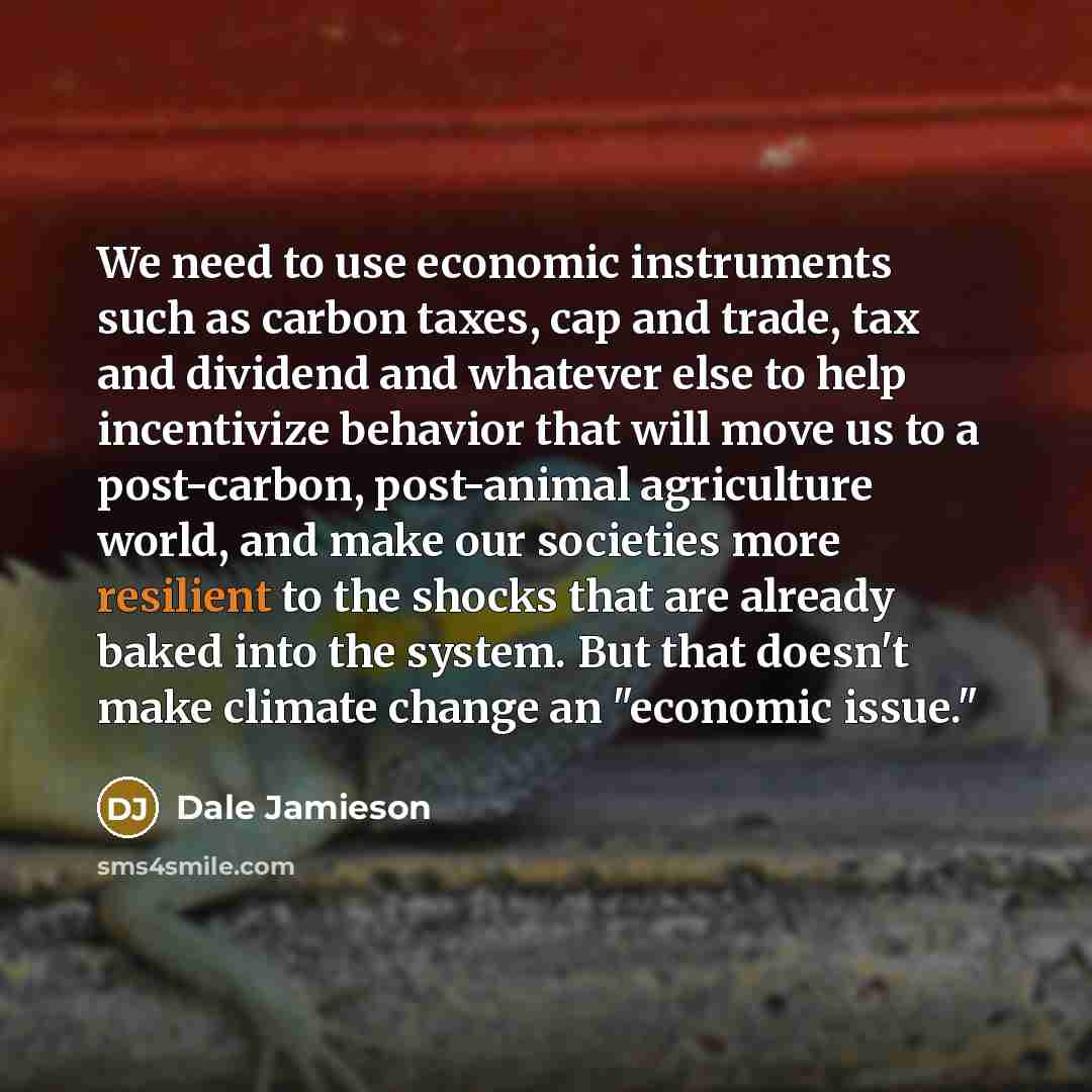 “We need to use economic instruments such as carbon taxes,…” quote by Dale Jamieson