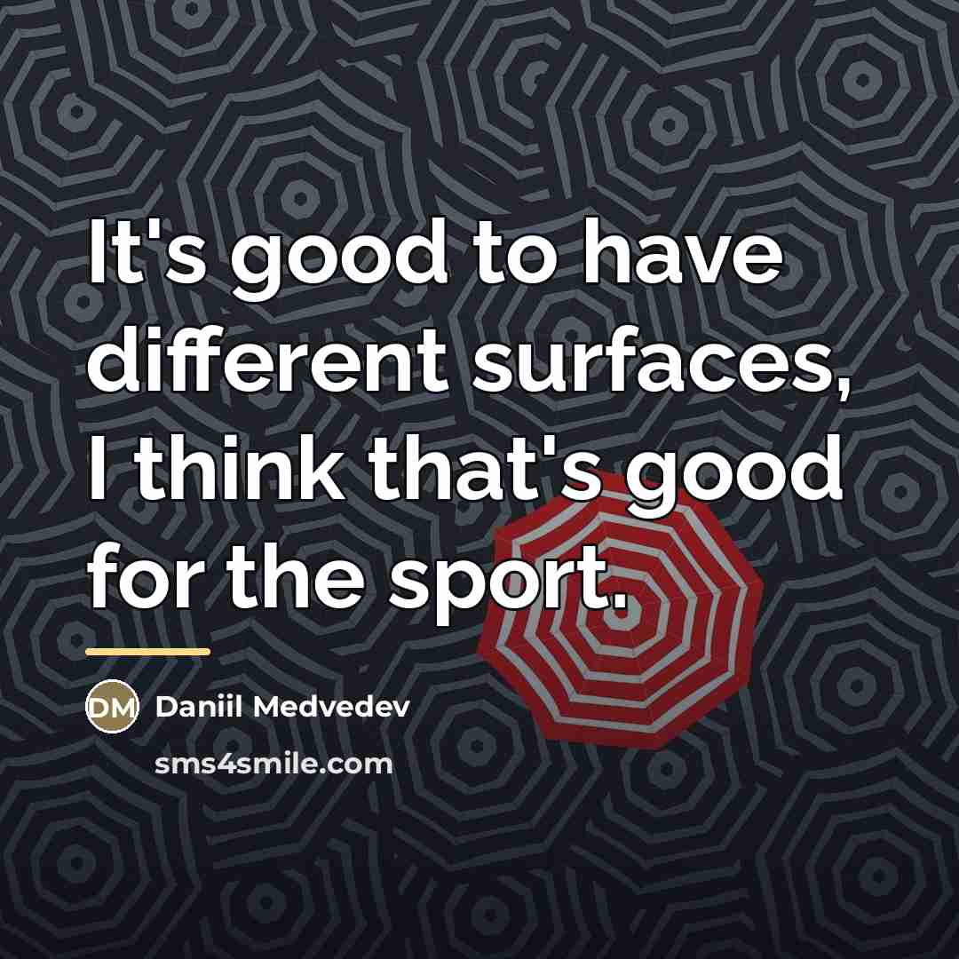 “It's good to have different surfaces, I think that's good…” quote by Daniil Medvedev