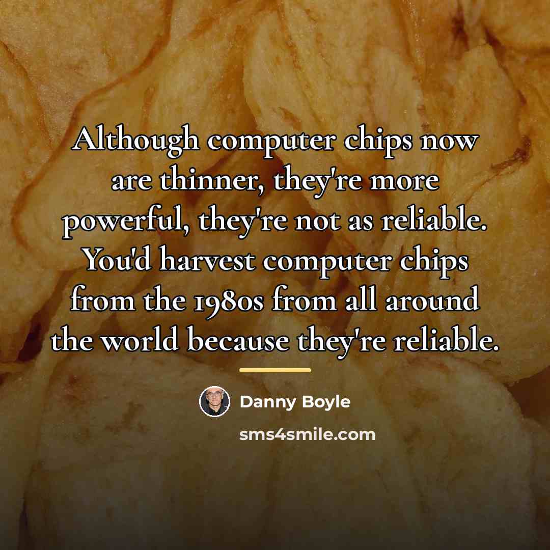 “Although computer chips now are thinner, they're more powerful, they're…” quote by Danny Boyle