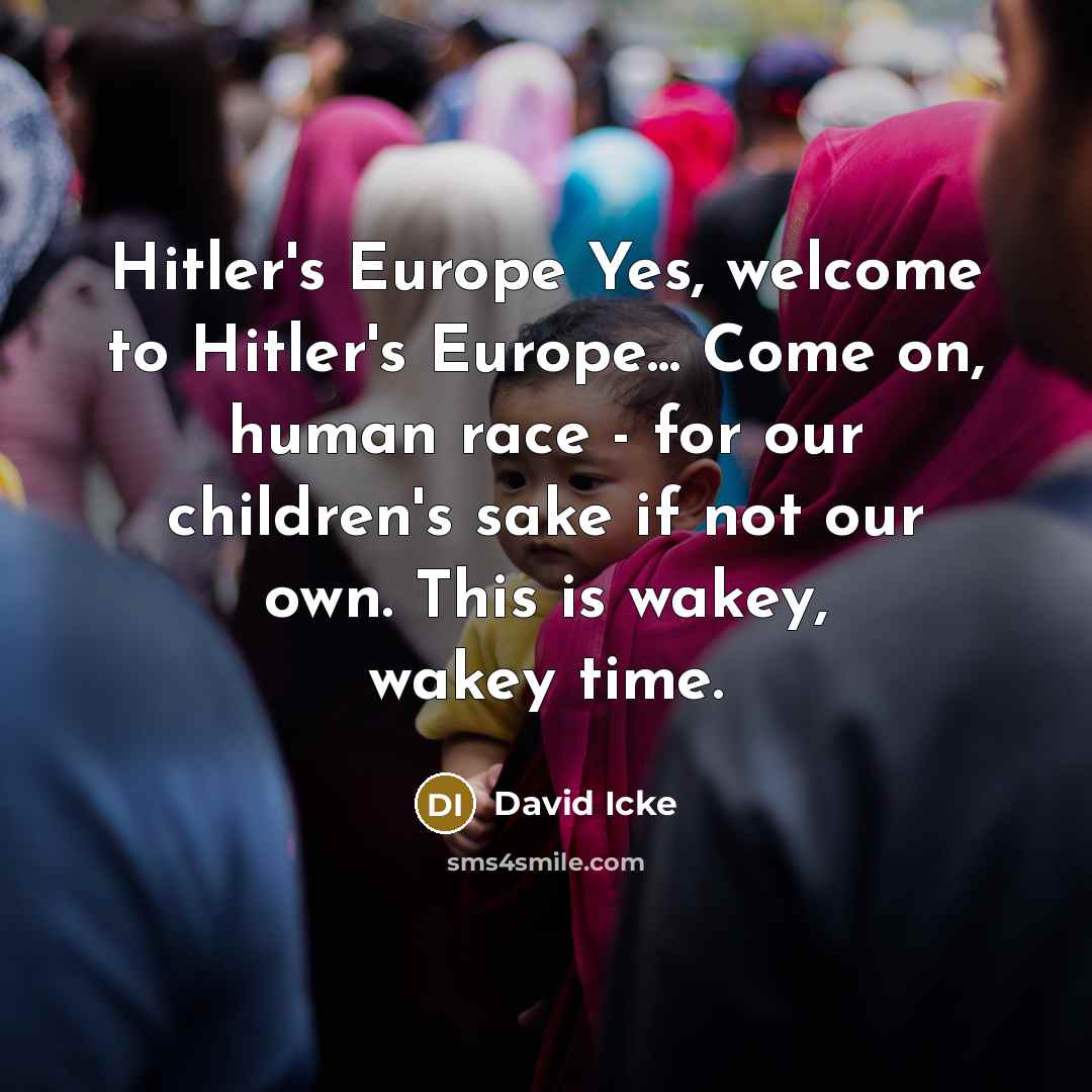 “Hitler's Europe Yes, welcome to Hitler's Europe... Come on, human…” quote by David Icke