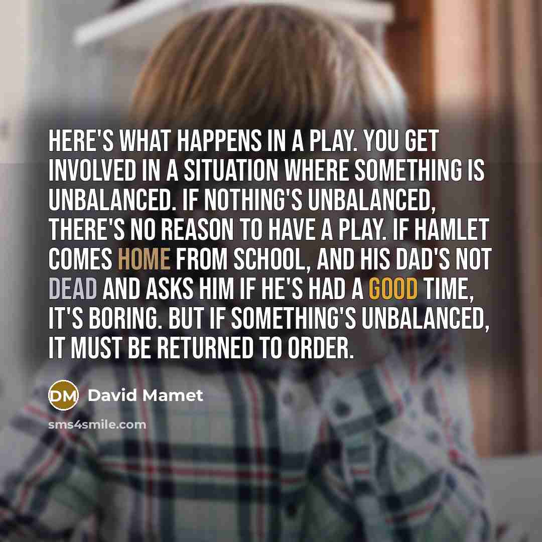 “Here's what happens in a play. You get involved in…” quote by David Mamet