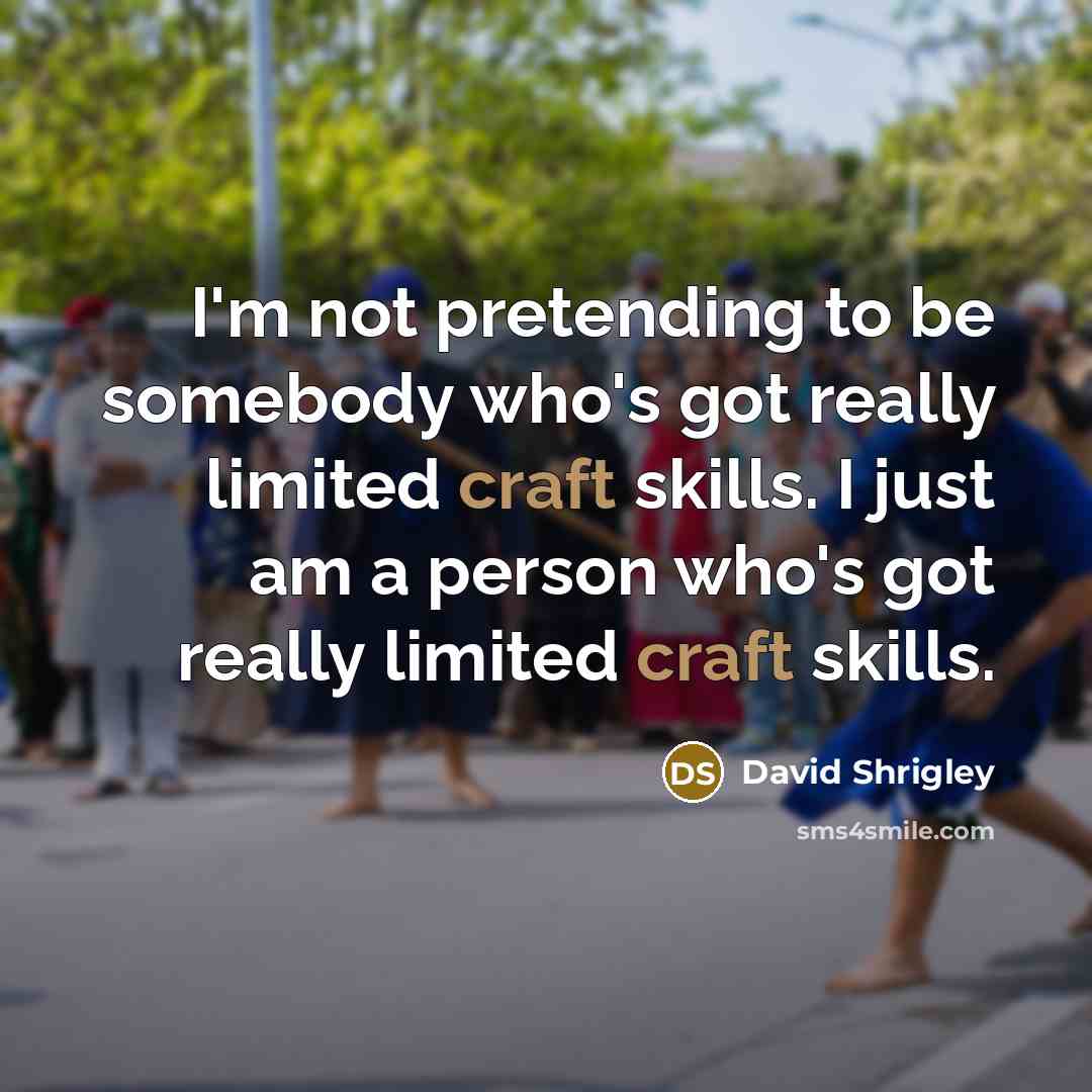 “I'm not pretending to be somebody who's got really limited…” quote by David Shrigley