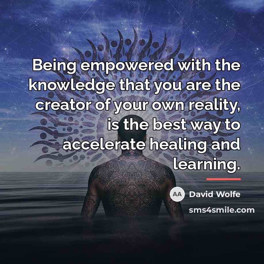 “Being empowered with the knowledge that you are the creator…” quote by David Wolfe