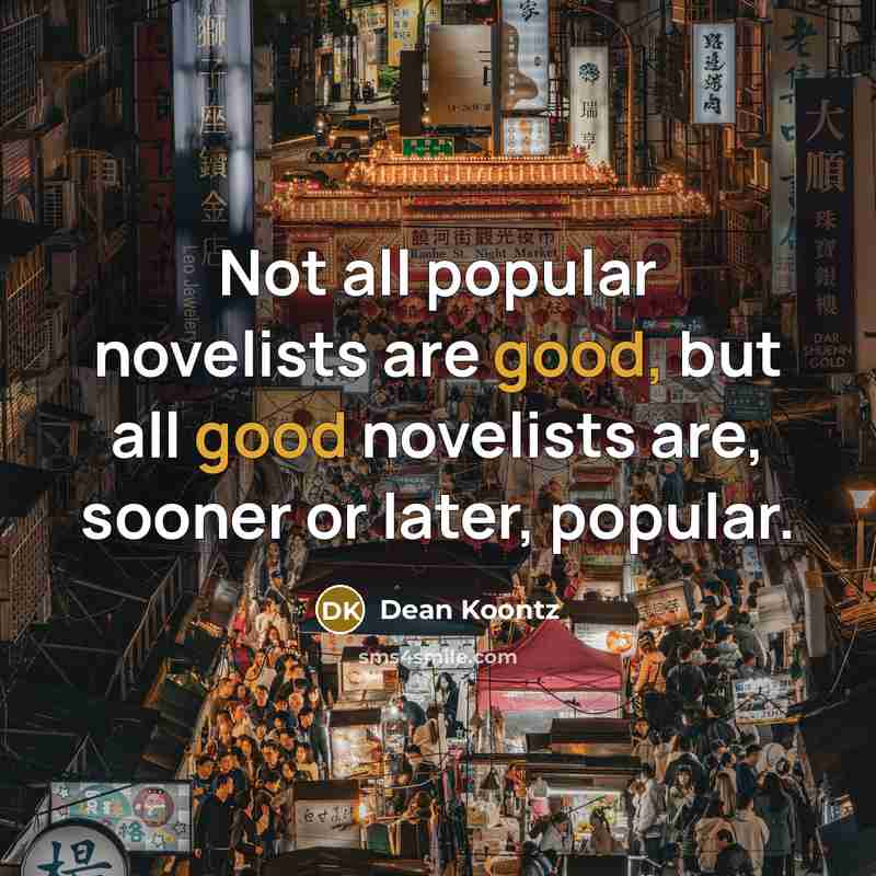 “Not all popular novelists are good, but all good novelists…” quote by Dean Koontz