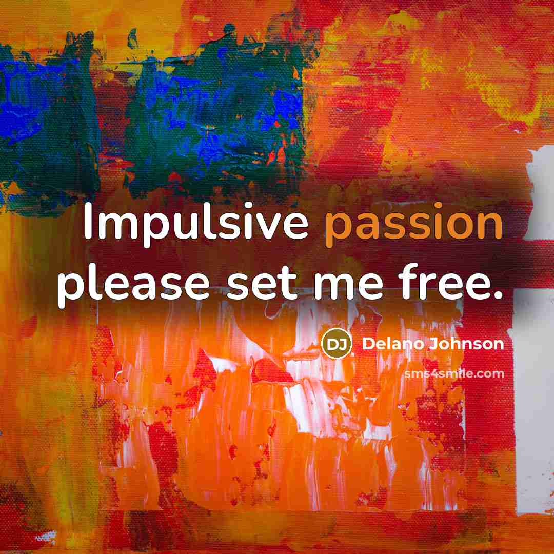 “Impulsive passion please set me free.…” quote by Delano Johnson