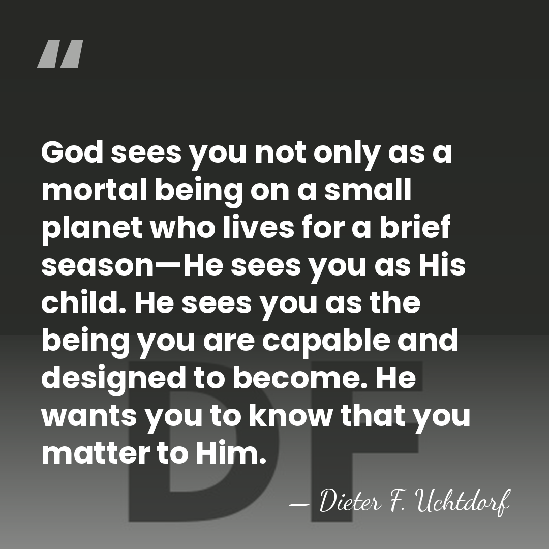 God sees you not only as a mortal being on a small&hellip; - Dieter F. Uchtdorf