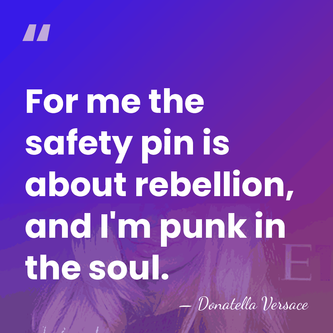 For me the safety pin is about rebellion, and I'm punk in&hellip; - Donatella Versace
