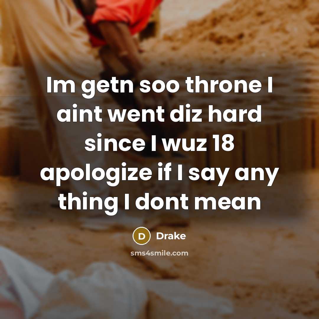 “Im getn soo throne I aint went diz hard since…” quote by Drake