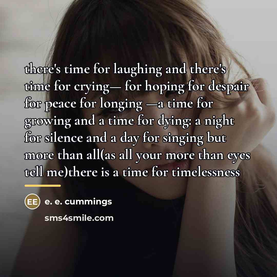“there's time for laughing and there's time for crying— for…” quote by e. e. cummings