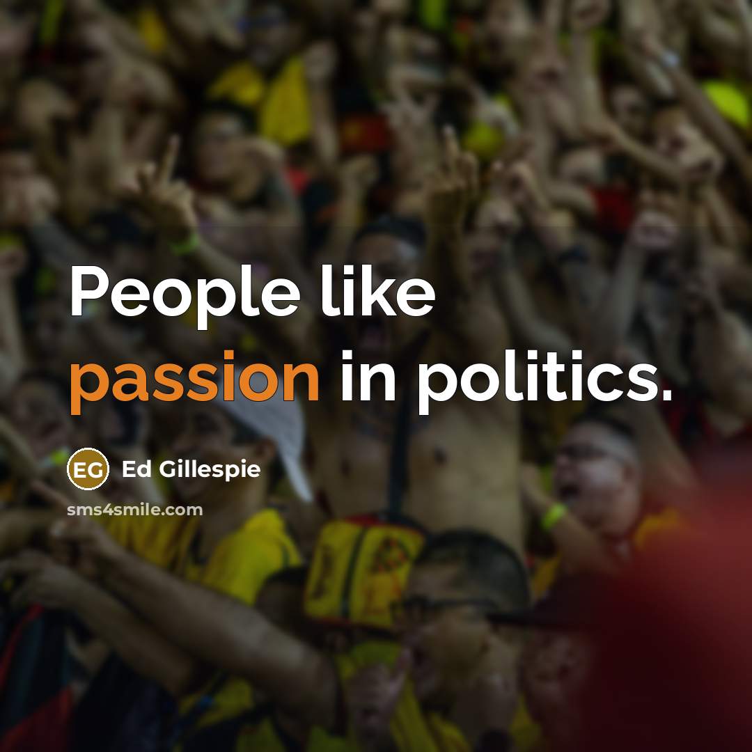 “People like passion in politics.…” quote by Ed Gillespie