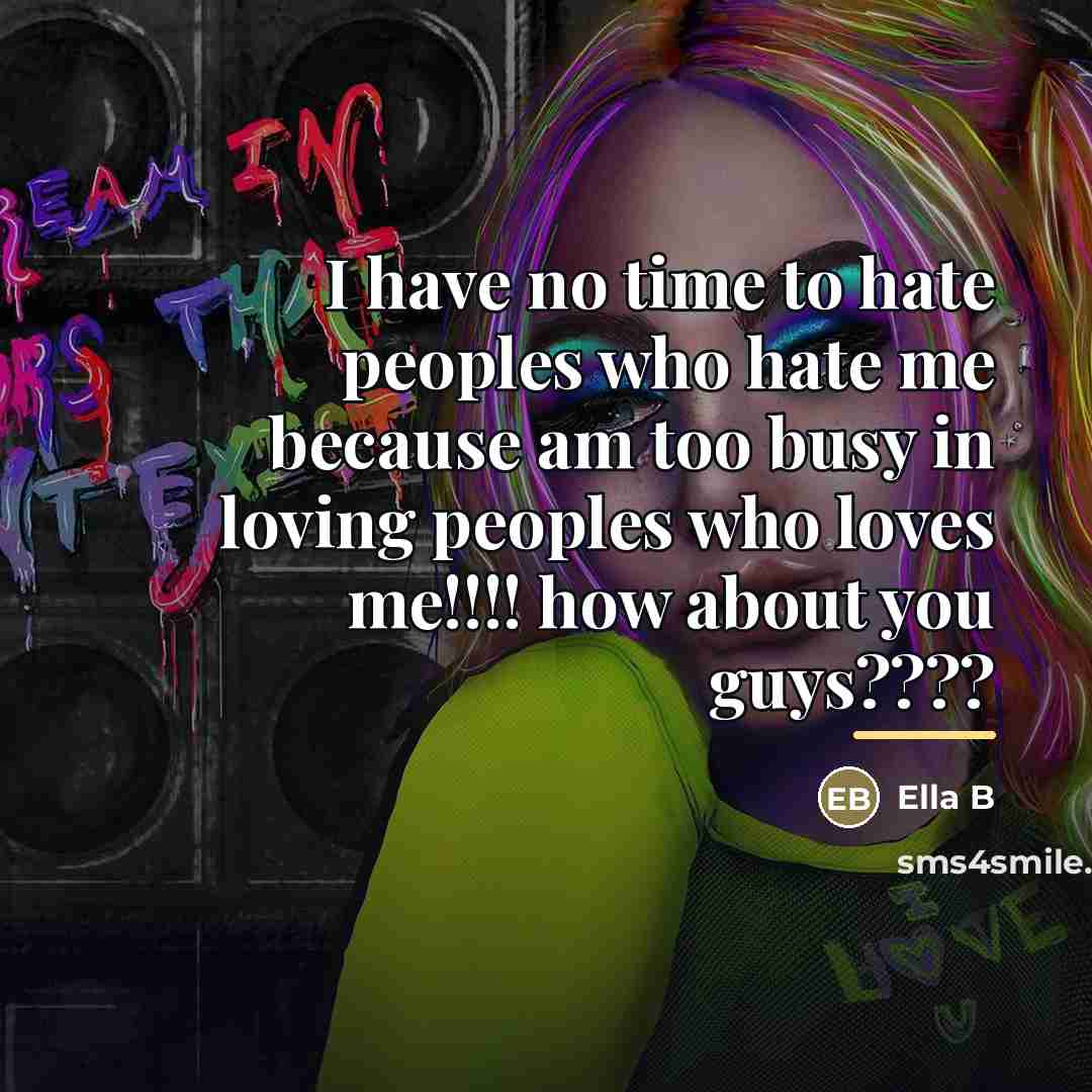 “I have no time to hate peoples who hate me…” quote by Ella B