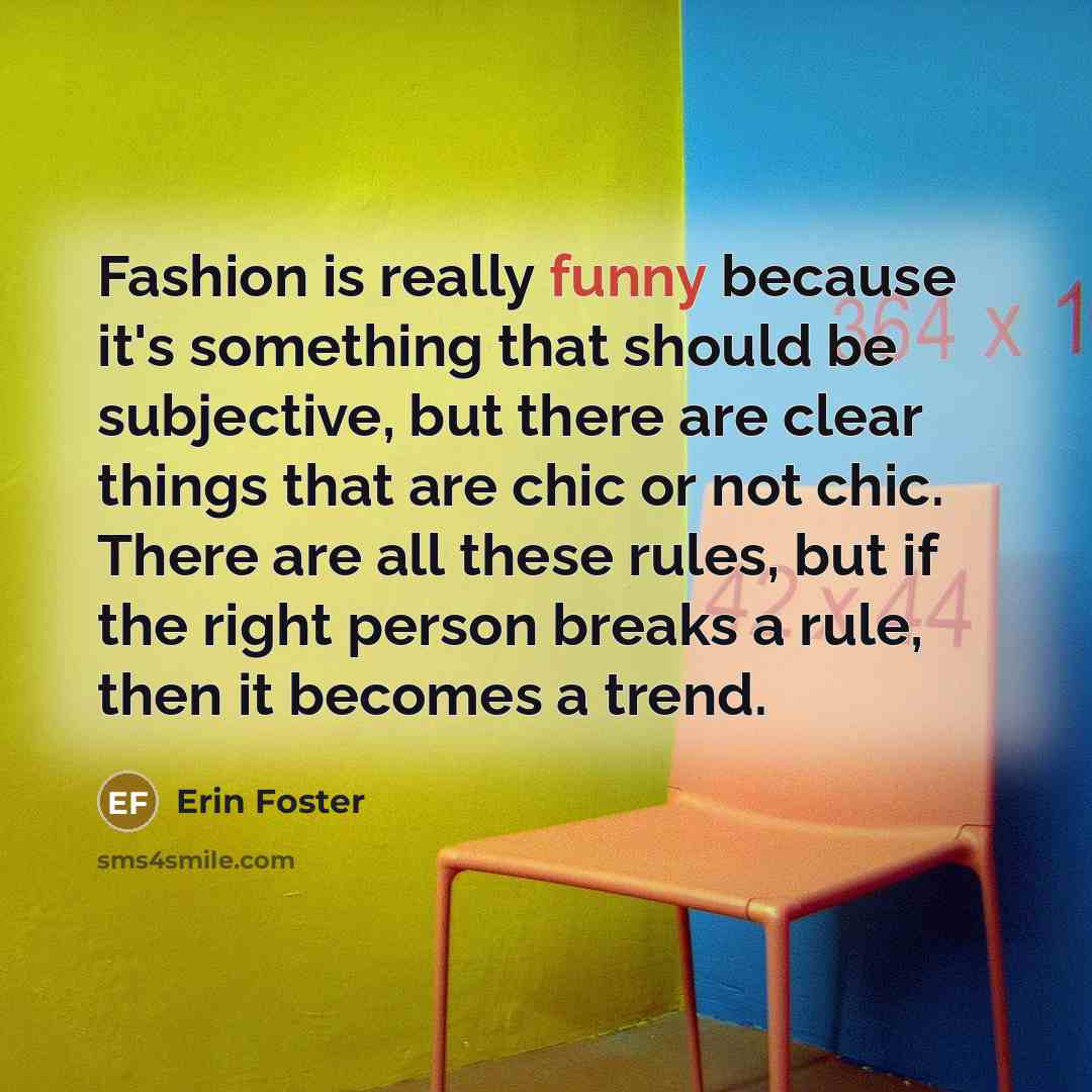 “Fashion is really funny because it's something that should be…” quote by Erin Foster