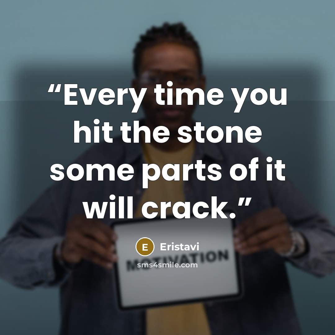 “Every time you hit the stone some parts of it will crack.” quote by Eristavi