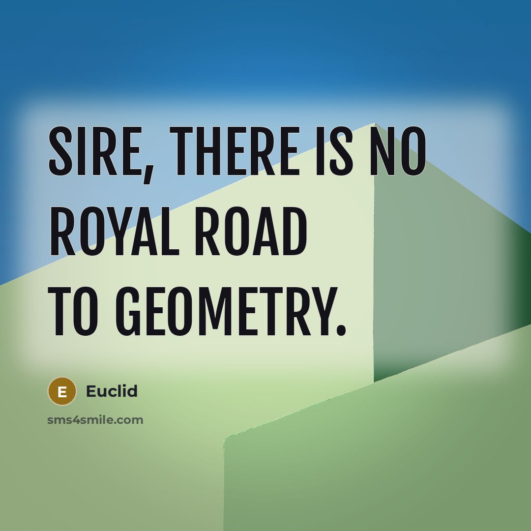 “Sire, there is no royal road to geometry.…” quote by Euclid