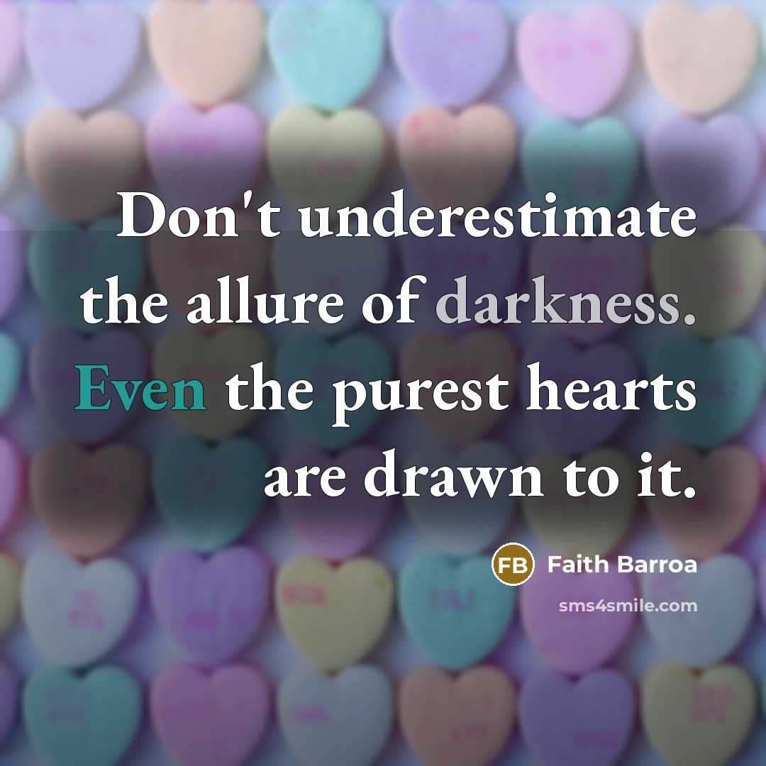“Don't underestimate the allure of darkness. Even the purest hearts…” quote by Faith Barroa