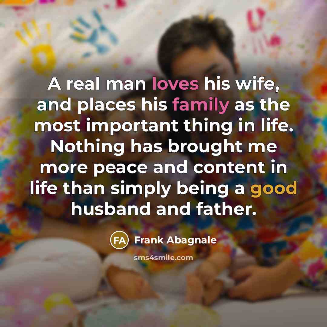 “A real man loves his wife, and places his family…” quote by Frank Abagnale