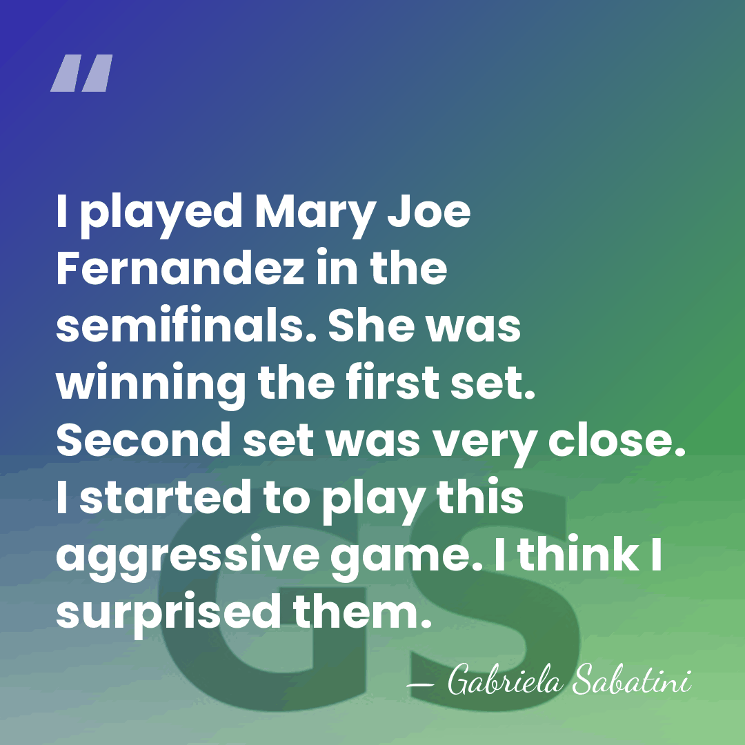 I played Mary Joe Fernandez in the semifinals. She was winning the&hellip; - Gabriela Sabatini