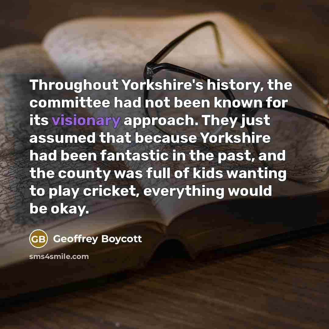 “Throughout Yorkshire's history, the committee had not been known for…” quote by Geoffrey Boycott