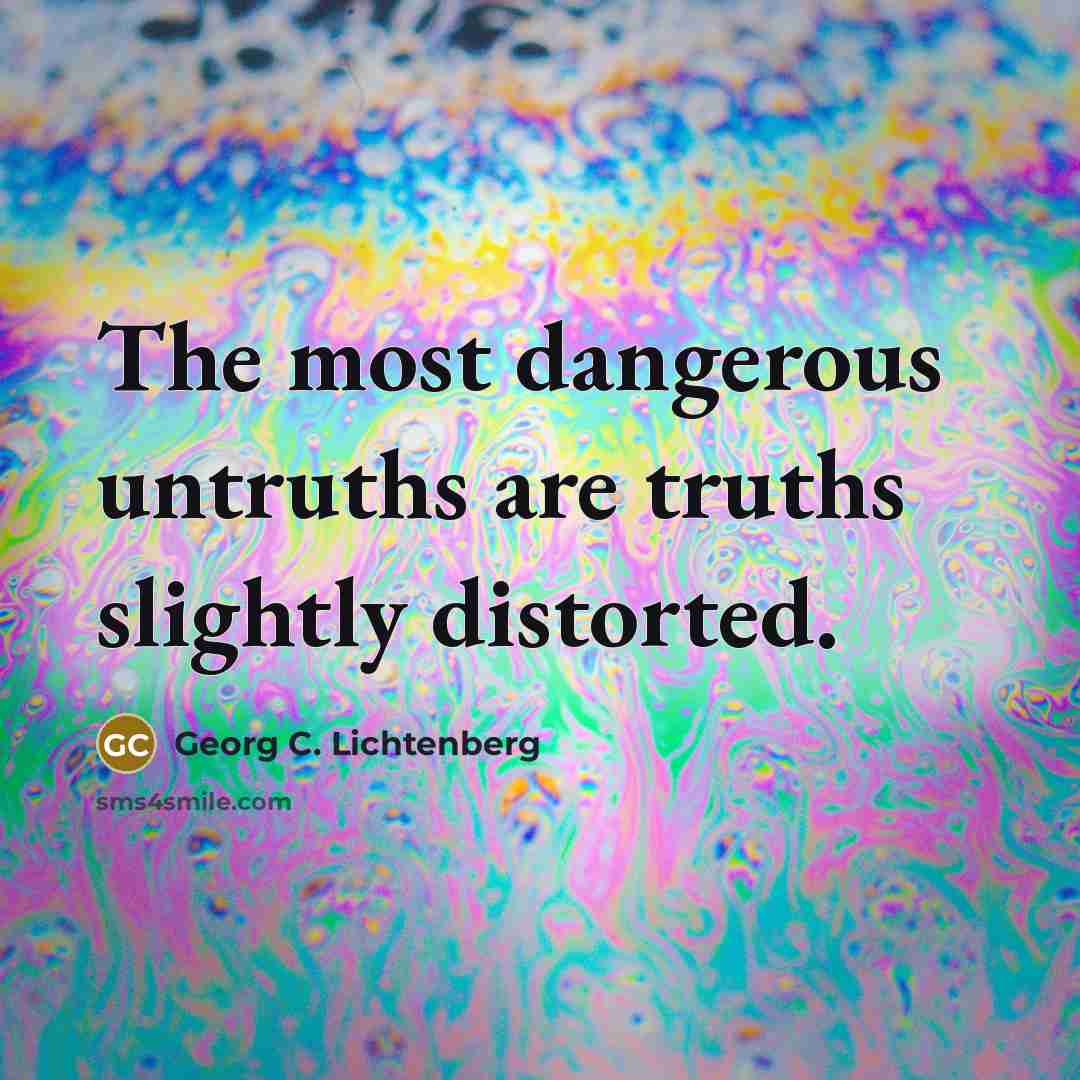 “The most dangerous untruths are truths slightly distorted.…” quote by Georg C. Lichtenberg