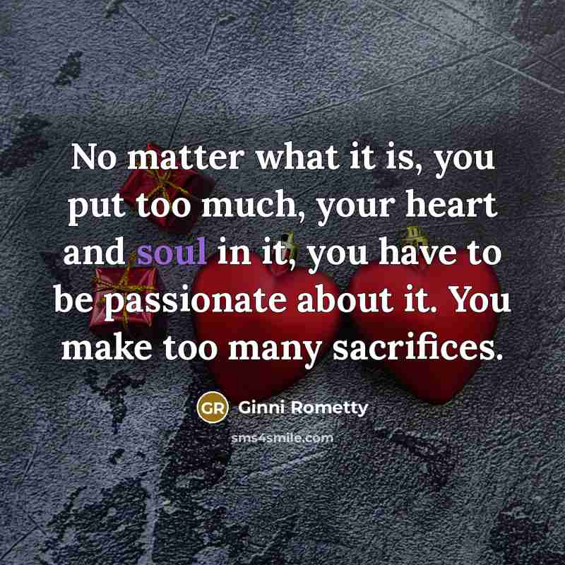“No matter what it is, you put too much, your…” quote by Ginni Rometty