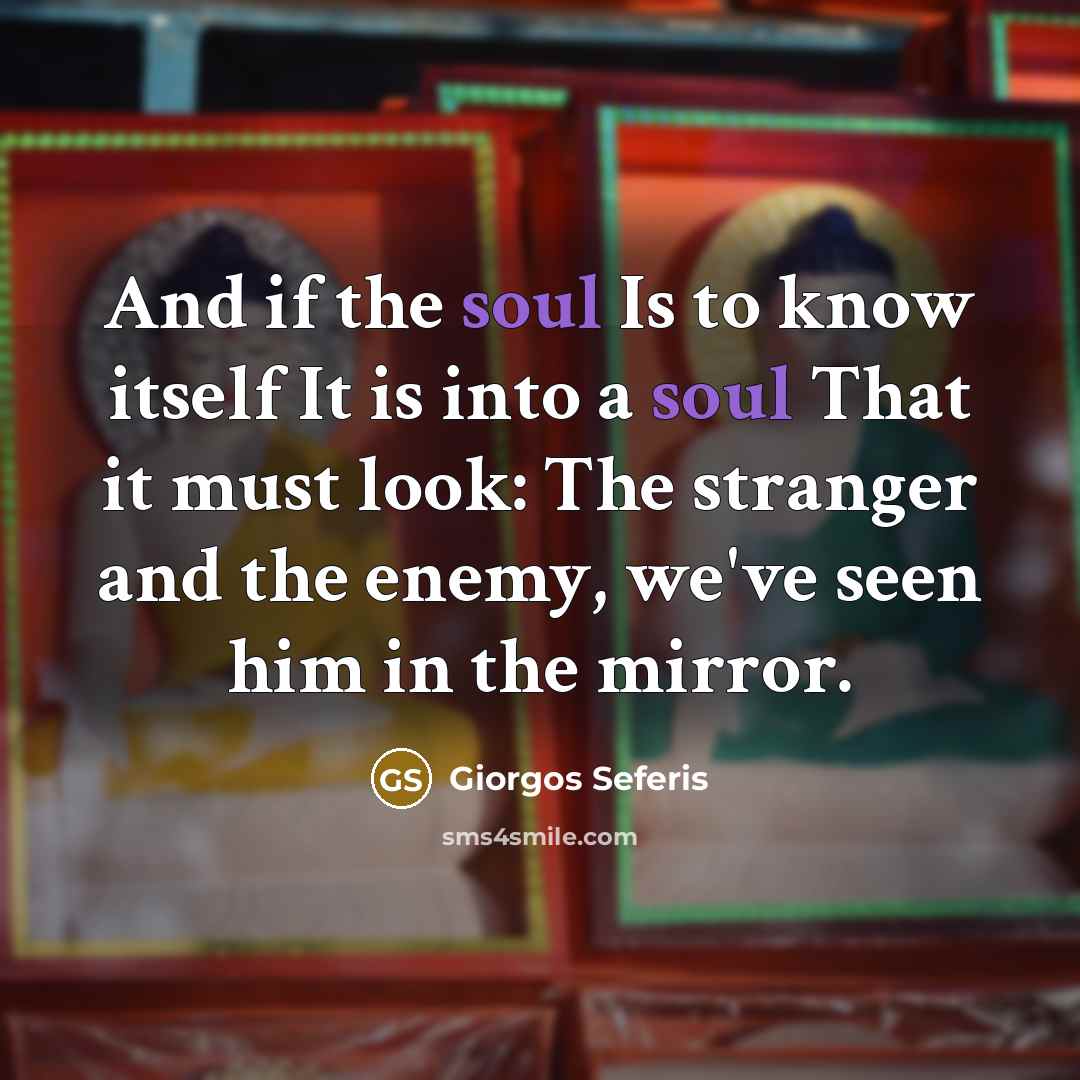 “And if the soul Is to know itself It is…” quote by Giorgos Seferis