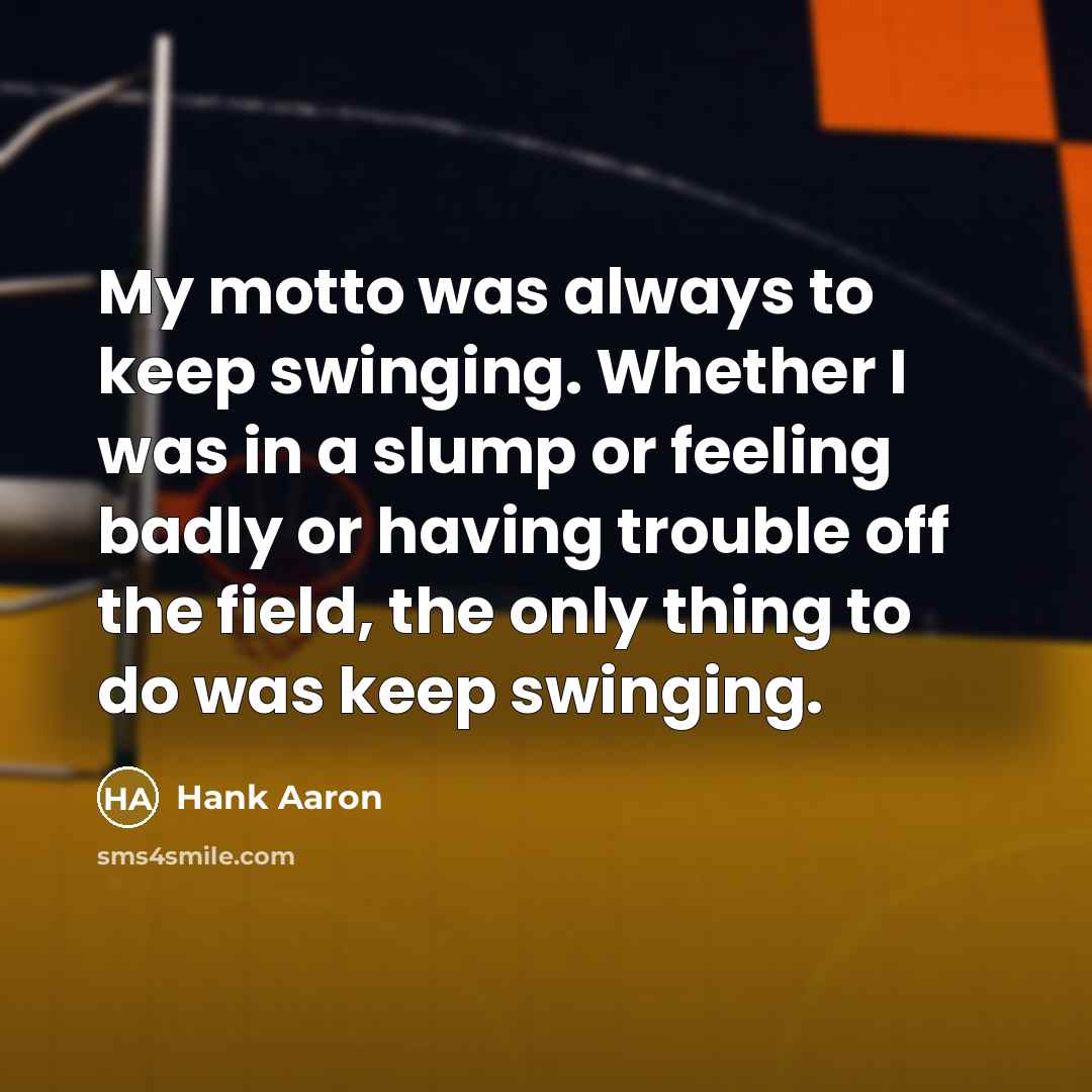 “My motto was always to keep swinging. Whether I was…” quote by Hank Aaron