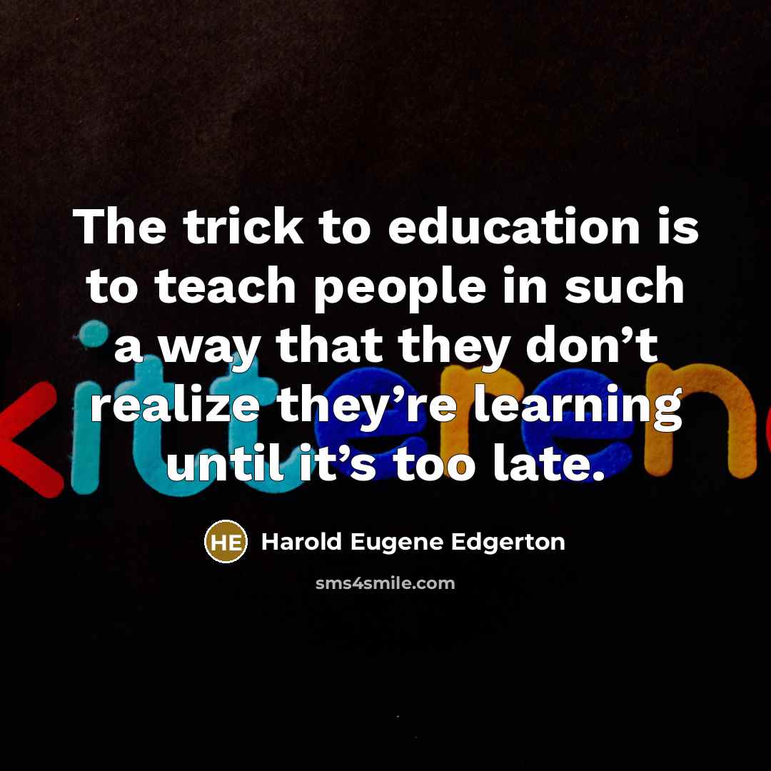 “The trick to education is to teach people in such…” quote by Harold Eugene Edgerton