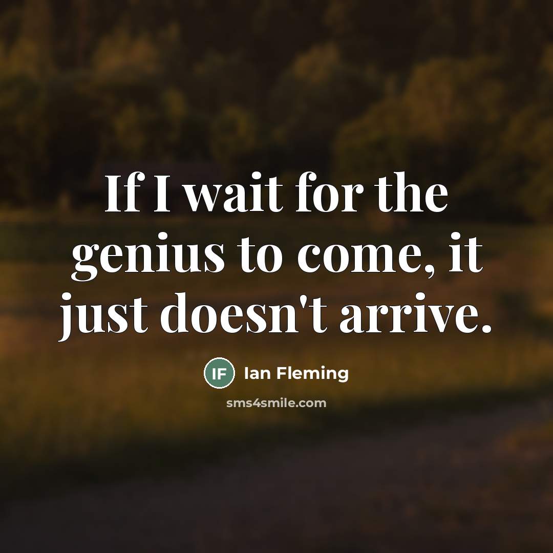 “If I wait for the genius to come, it just…” quote by Ian Fleming