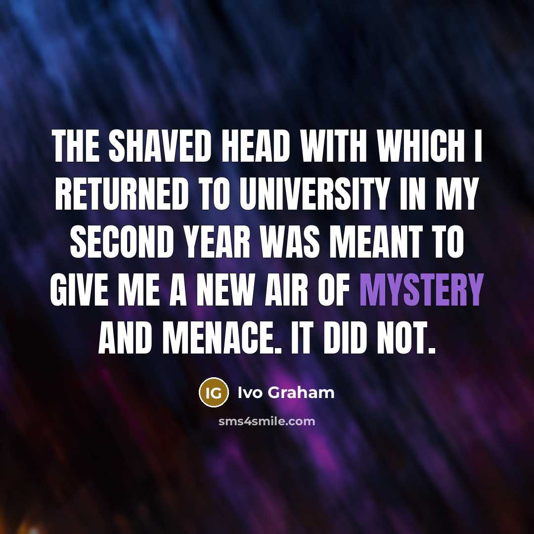 “The shaved head with which I returned to university in…” quote by Ivo Graham