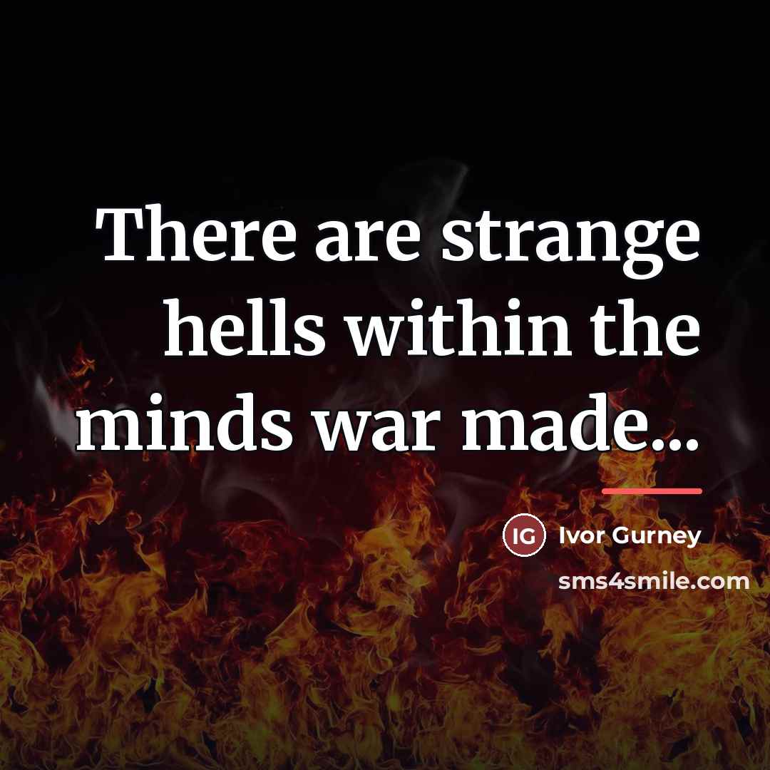 “There are strange hells within the minds war made...…” quote by Ivor Gurney