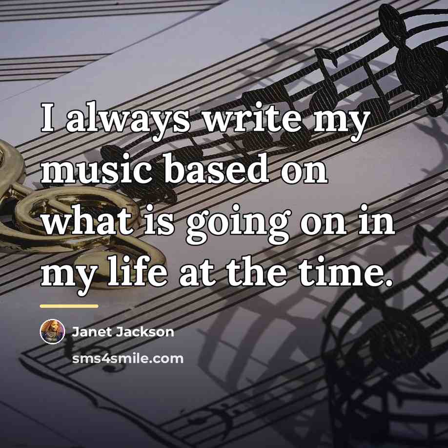 “I always write my music based on what is going…” quote by Janet Jackson