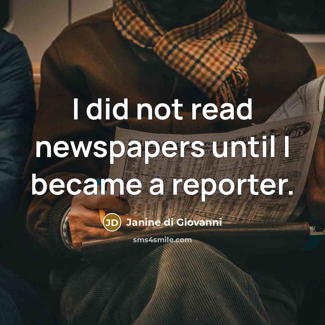 “I did not read newspapers until I became a reporter.…” quote by Janine di Giovanni