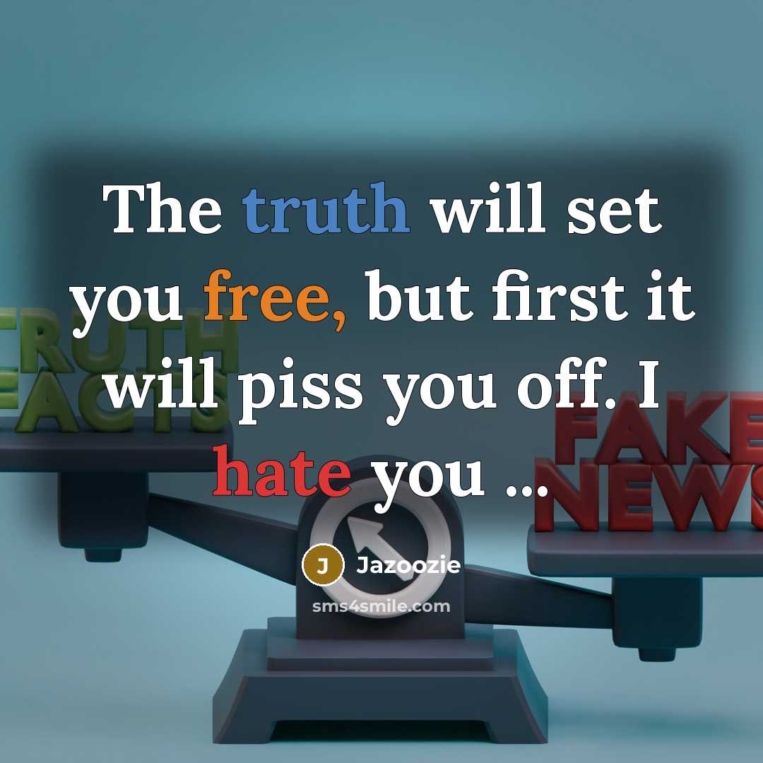 “The truth will set you free, but first it will piss you off. I hate you ...” quote by Jazoozie