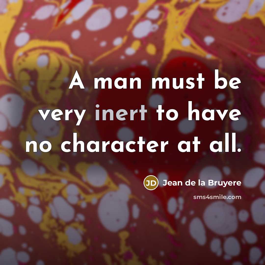 “A man must be very inert to have no character…” quote by Jean de la Bruyere
