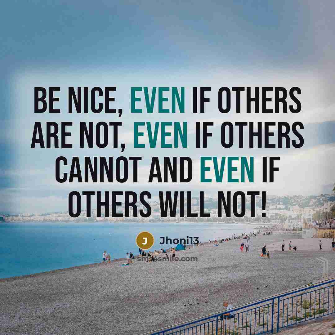 “BE NICE, Even if others are NOT, even if others…” quote by Jhoni13