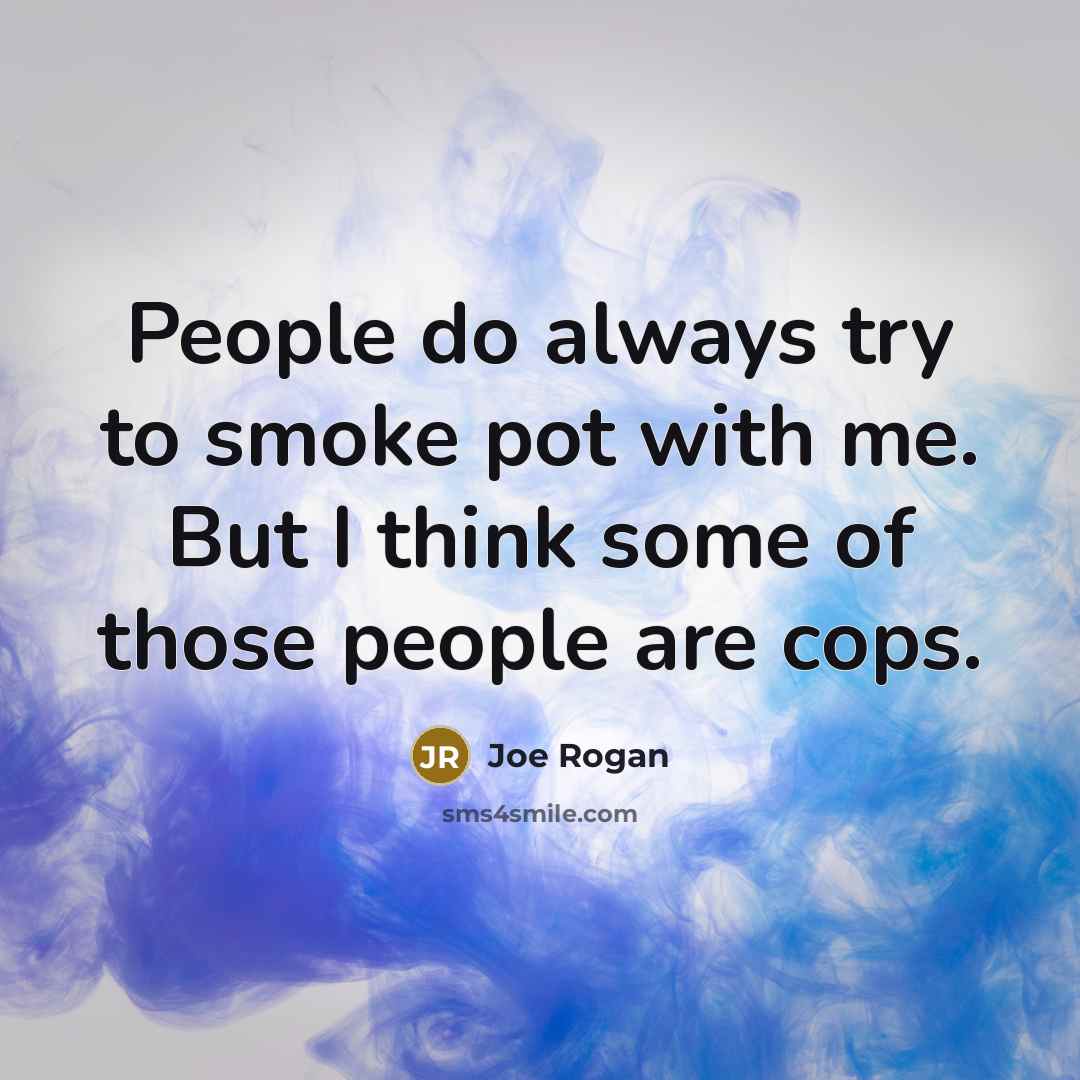“People do always try to smoke pot with me. But…” quote by Joe Rogan
