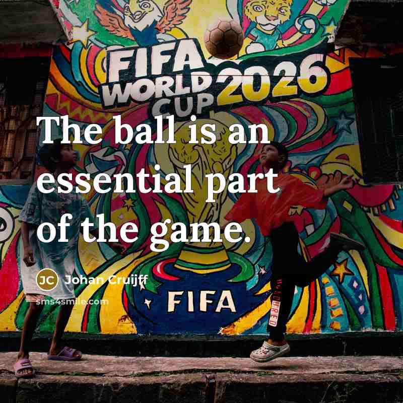 “The ball is an essential part of the game.” quote by Johan Cruijff