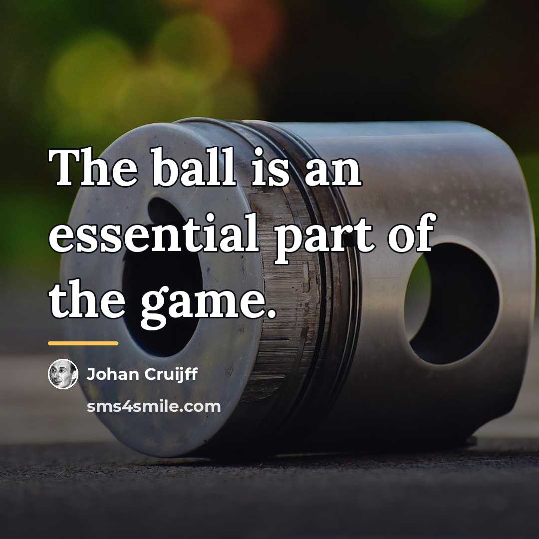 “The ball is an essential part of the game.…” quote by Johan Cruijff