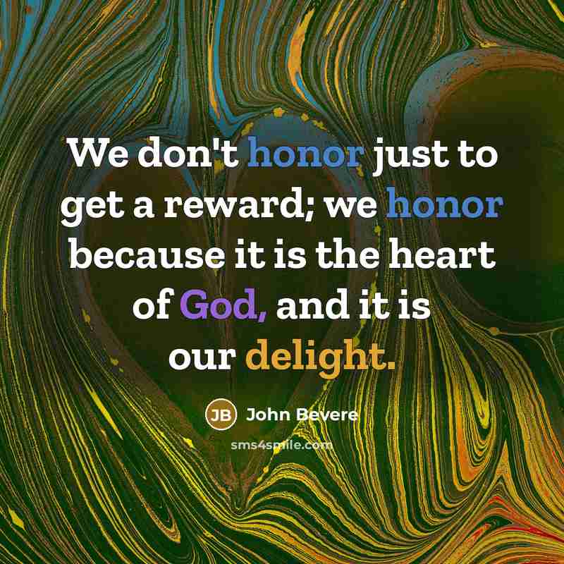“We don't honor just to get a reward; we honor…” quote by John Bevere