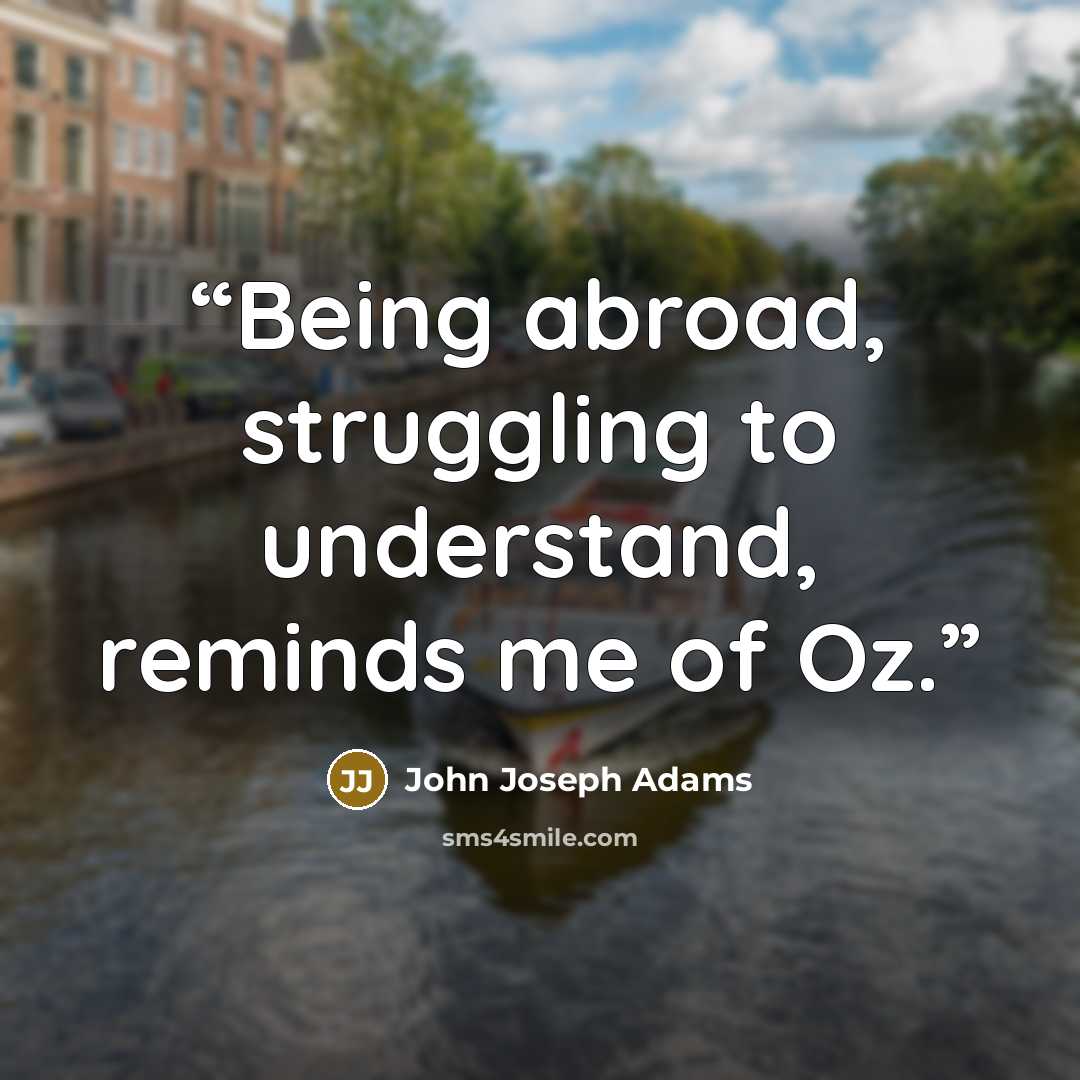 “Being abroad, struggling to understand, reminds me of Oz.” quote by John Joseph Adams