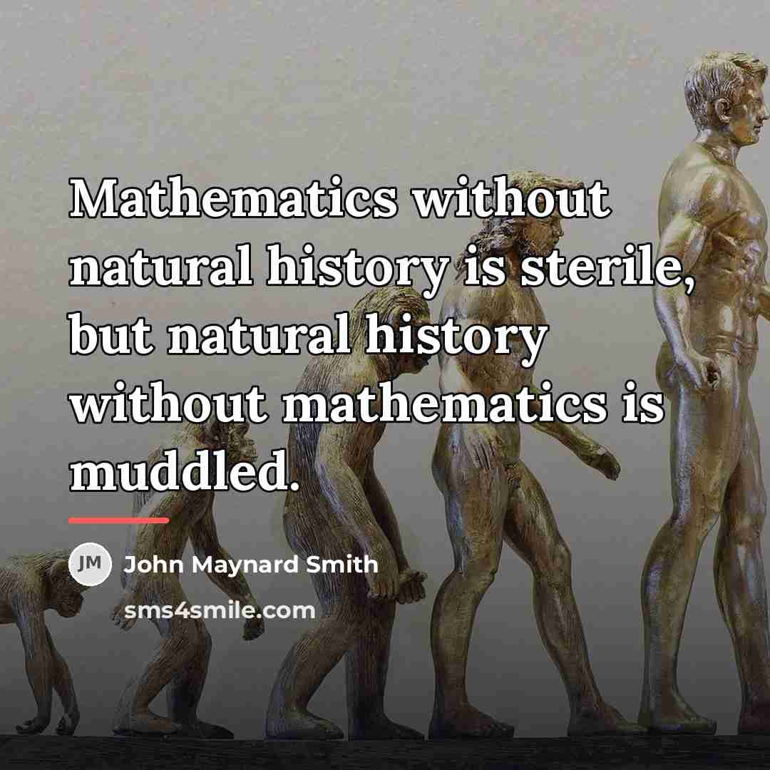 “Mathematics without natural history is sterile, but natural history without…” quote by John Maynard Smith