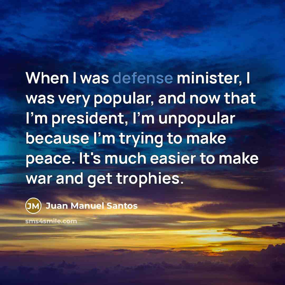 “When I was defense minister, I was very popular, and…” quote by Juan Manuel Santos