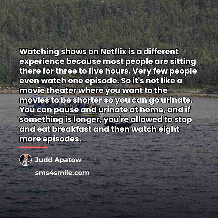 “Watching shows on Netflix is a different experience because most…” quote by Judd Apatow