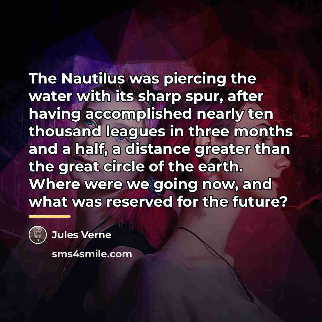 “The Nautilus was piercing the water with its sharp spur,…” quote by Jules Verne