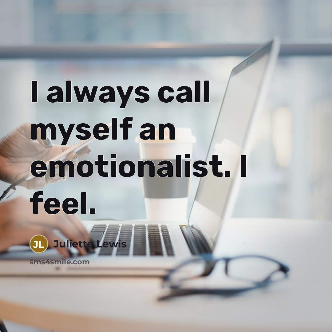 “I always call myself an emotionalist. I feel.…” quote by Juliette Lewis