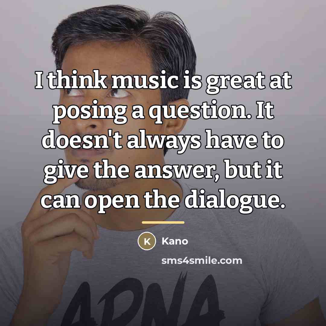 “I think music is great at posing a question. It…” quote by Kano