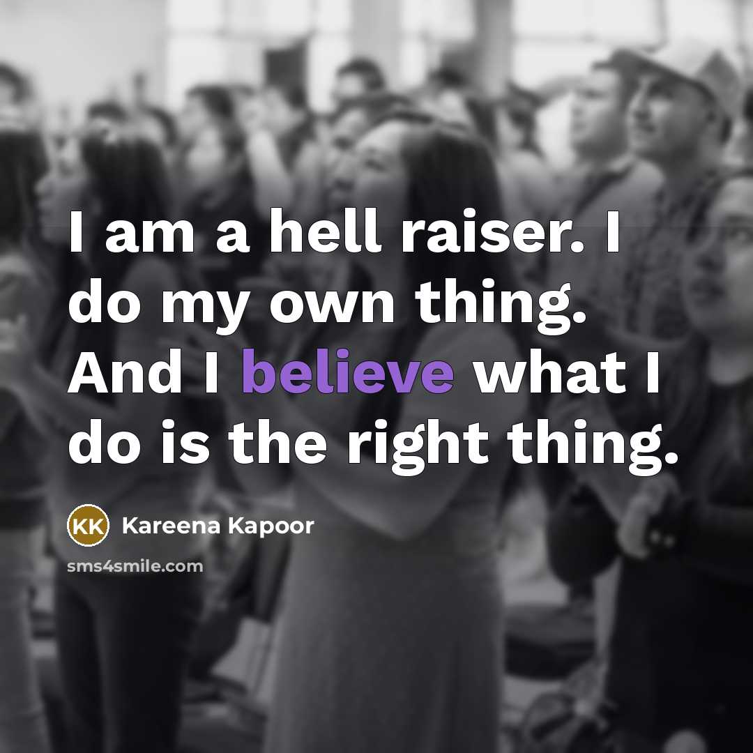“I am a hell raiser. I do my own thing.…” quote by Kareena Kapoor